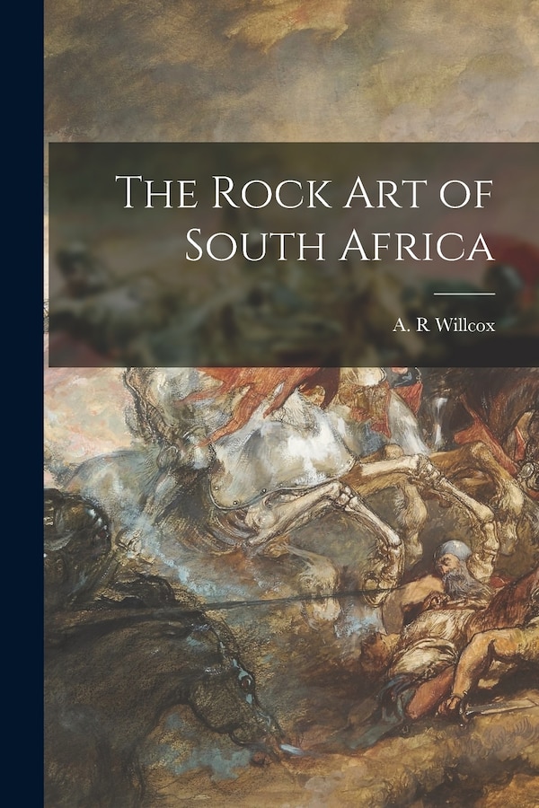 The Rock Art of South Africa by A R Willcox, Paperback | Indigo Chapters