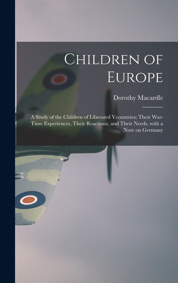 Children of Europe; a Study of the Children of Liberated Vcountries; Their War-time Experiences Their Reactions and Their Needs With a