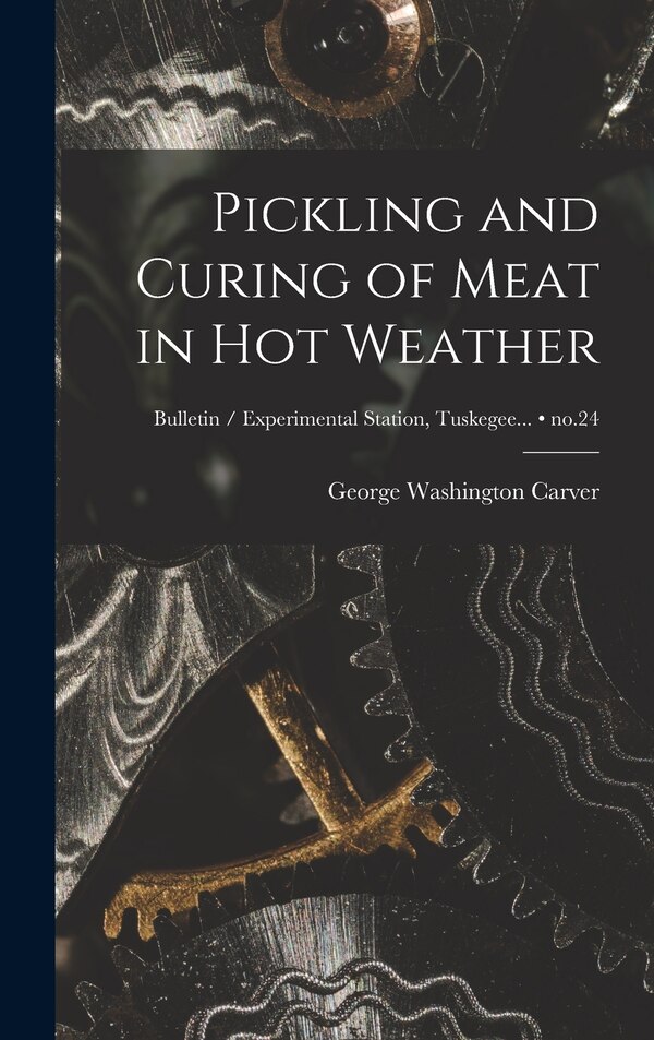 Pickling and Curing of Meat in Hot Weather; no.24 by George Washington 1864-1943 Carver, Hardcover | Indigo Chapters