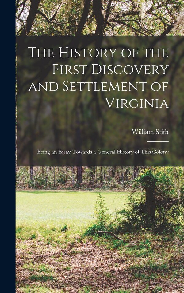 The History of the First Discovery and Settlement of Virginia by William 1707-1755 Stith, Hardcover | Indigo Chapters