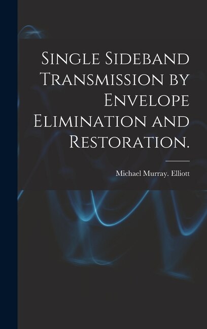 Single Sideband Transmission by Envelope Elimination and Restoration by Michael Murray Elliott, Hardcover | Indigo Chapters