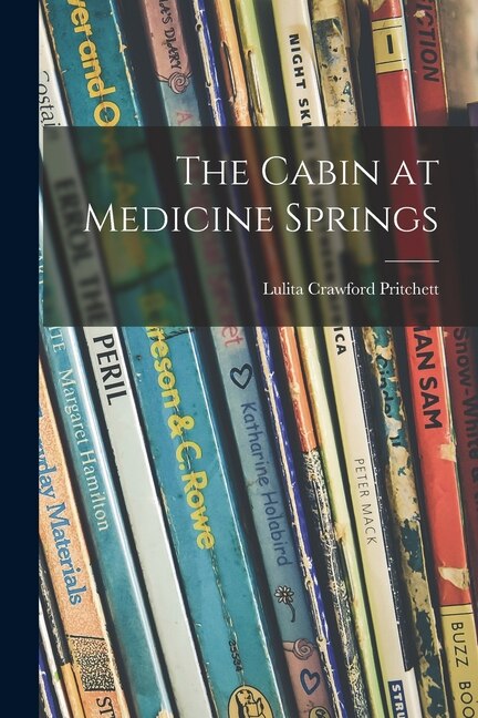 The Cabin at Medicine Springs by Lulita Crawford Pritchett, Paperback | Indigo Chapters