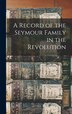 A Record of the Seymour Family in the Revolution by Anonymous Anonymous, Hardcover | Indigo Chapters