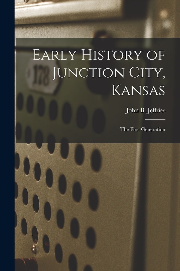 Early History of Junction City Kansas by John B Jeffries, Paperback | Indigo Chapters