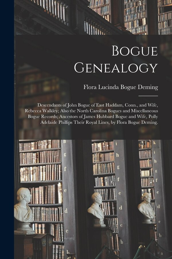 Bogue Genealogy; Descendants of John Bogue of East Haddam Conn. and Wife Rebecca Walkley; Also the North Carolina Bogues and | Indigo Chapters