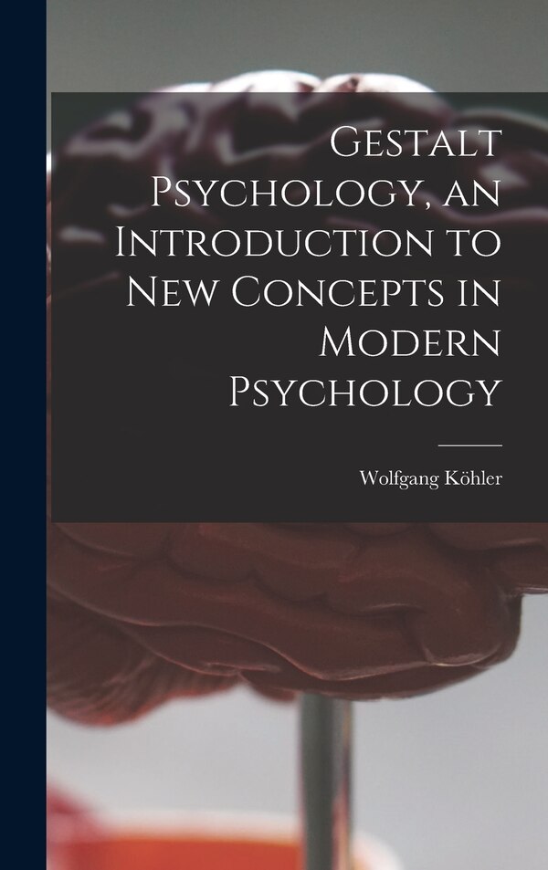 Gestalt Psychology an Introduction to New Concepts in Modern Psychology by Wolfgang 1887-1967 Köhler, Hardcover | Indigo Chapters