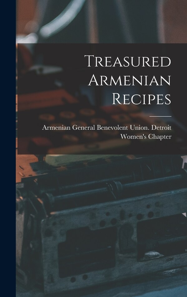 Treasured Armenian Recipes by Armenian General Benevolent Union de, Hardcover | Indigo Chapters