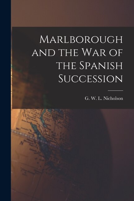 Marlborough and the War of the Spanish Succession by G W L (Gerald William L Nicholson, Paperback | Indigo Chapters