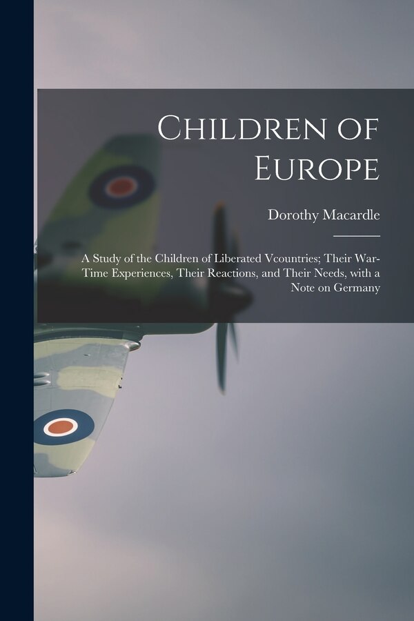 Children of Europe; a Study of the Children of Liberated Vcountries; Their War-time Experiences Their Reactions and Their Needs With a