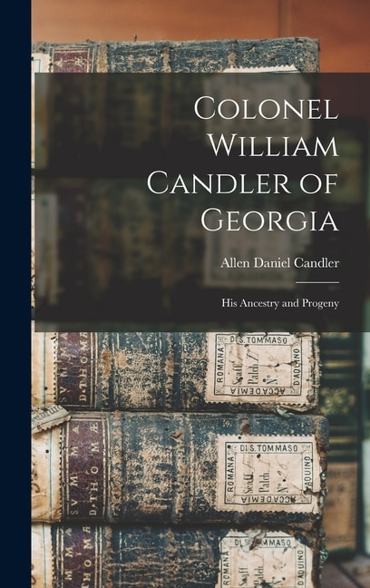 Colonel William Candler of Georgia by Allen Daniel 1834-1910 Candler, Hardcover | Indigo Chapters