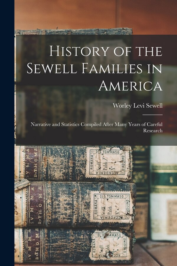 History of the Sewell Families in America; Narrative and Statistics Compiled After Many Years of Careful Research by Worley Levi 1895- Sewell