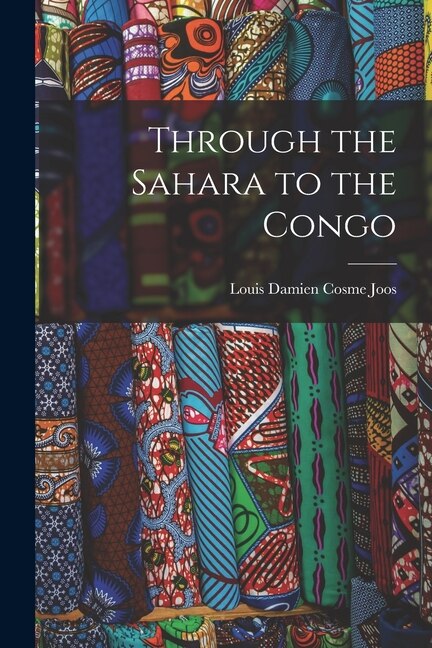 Through the Sahara to the Congo by Louis Damien Cosme Joos, Paperback | Indigo Chapters