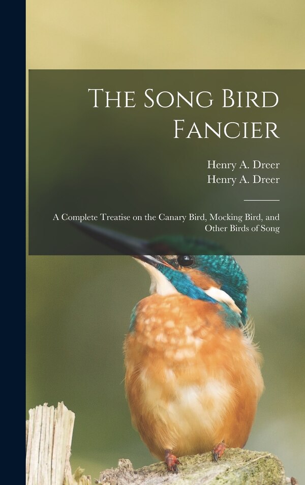 The Song Bird Fancier by Henry a (Henry Augustus) 181 Dreer, Hardcover | Indigo Chapters