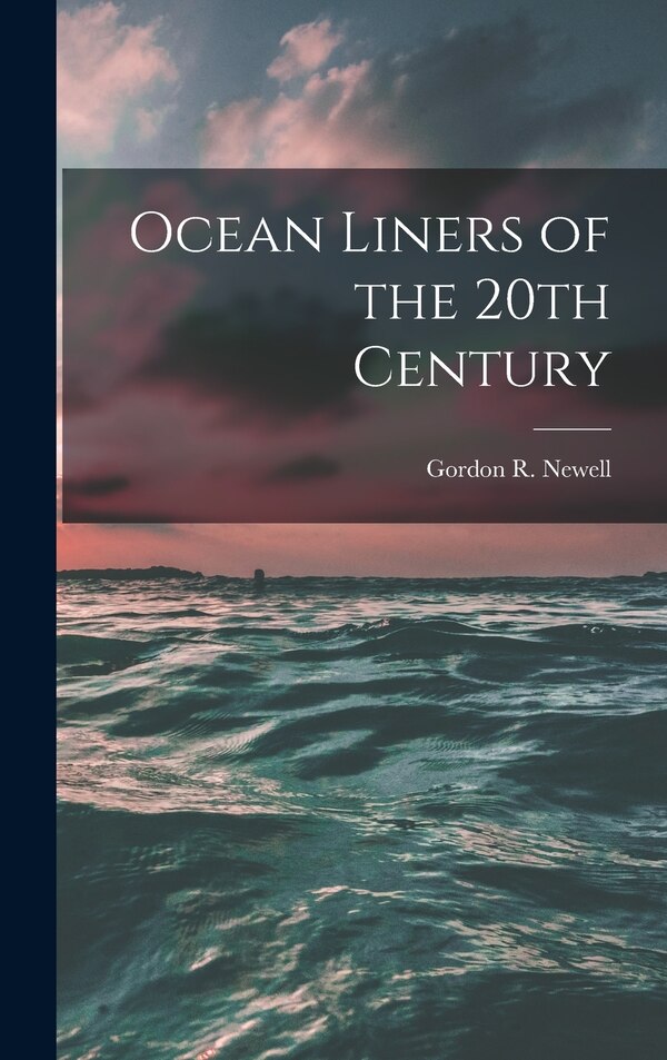Ocean Liners of the 20th Century by Gordon R Newell, Hardcover | Indigo Chapters