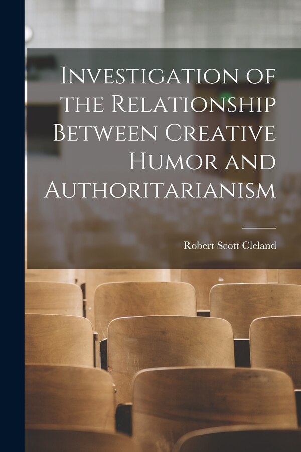 Investigation of the Relationship Between Creative Humor and Authoritarianism by Robert Scott 1920- Cleland, Paperback | Indigo Chapters