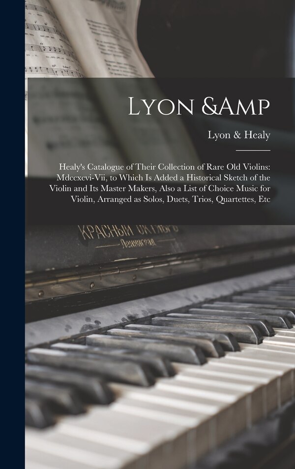 Lyon & Healy's Catalogue of Their Collection of Rare Old Violins, Hardcover | Indigo Chapters