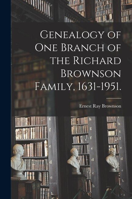 Genealogy of One Branch of the Richard Brownson Family 1631-1951 by Ernest Ray 1870- Brownson, Paperback | Indigo Chapters