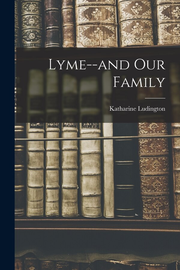 Lyme - and Our Family by Katharine 1869-1953 Ludington, Paperback | Indigo Chapters