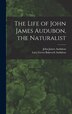 The Life of John James Audubon the Naturalist [microform] by John James 1785-1851 Audubon, Hardcover | Indigo Chapters