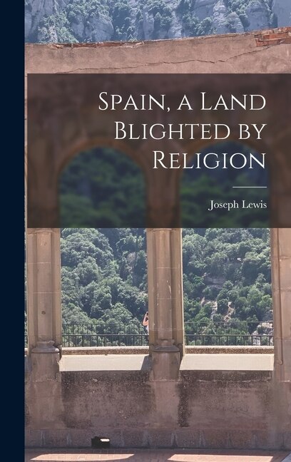 Spain a Land Blighted by Religion by Joseph 1889-1968 Lewis, Hardcover | Indigo Chapters