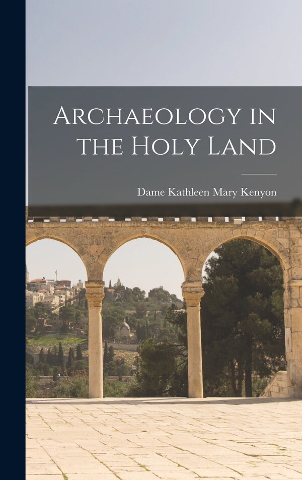 Archaeology in the Holy Land by Kathleen Mary Dame Kenyon, Hardcover | Indigo Chapters