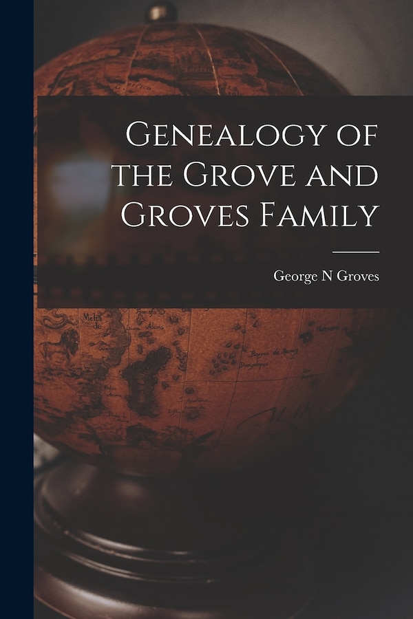Genealogy of the Grove and Groves Family by George N Groves, Paperback | Indigo Chapters