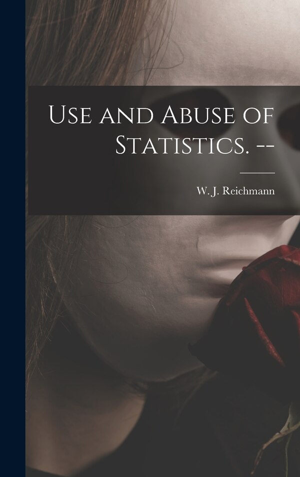 Use and Abuse of Statistics. - by W J (William John) Reichmann, Hardcover | Indigo Chapters
