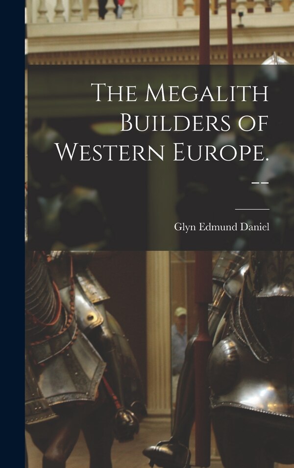 The Megalith Builders of Western Europe. - by Glyn Edmund Daniel, Hardcover | Indigo Chapters