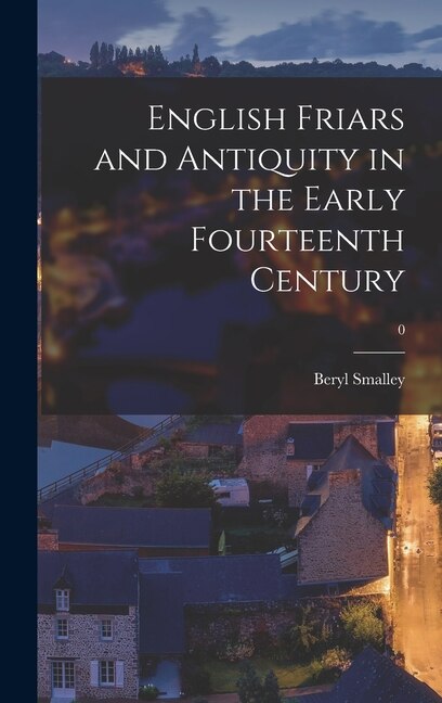 English Friars and Antiquity in the Early Fourteenth Century; 0 by Beryl Smalley, Hardcover | Indigo Chapters