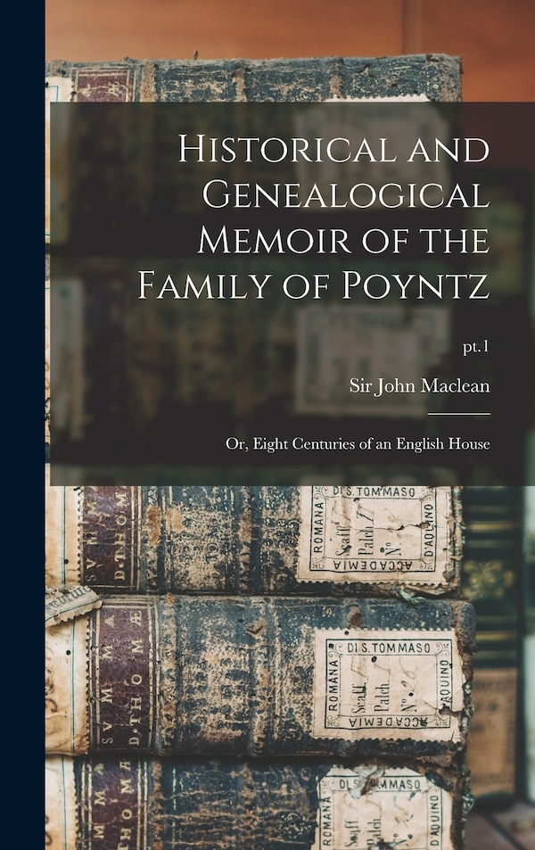 Historical and Genealogical Memoir of the Family of Poyntz by John Maclean, Hardcover | Indigo Chapters