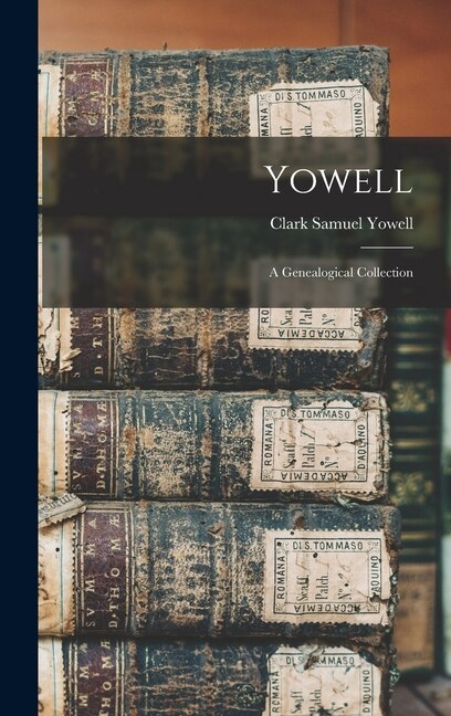 Yowell; a Genealogical Collection by Clark Samuel 1900- Yowell, Hardcover | Indigo Chapters