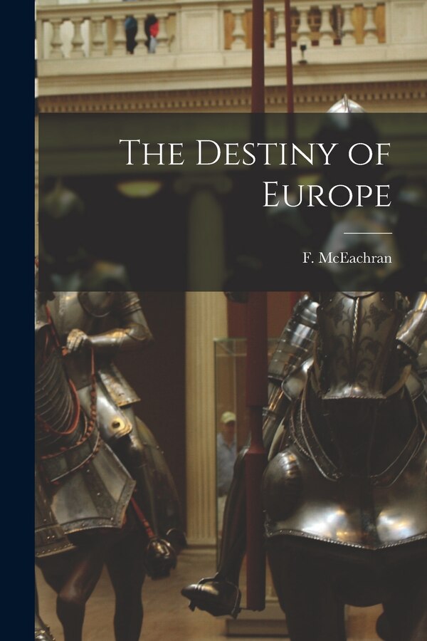 The Destiny of Europe by F (Frank) 1900- McEachran, Paperback | Indigo Chapters