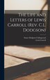The Life and Letters of Lewis Carroll (Rev. C.L. Dodgson) [microform] by Lewis 1832-1898 Carroll, Hardcover | Indigo Chapters