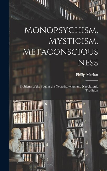 Monopsychism Mysticism Metaconsciousness by Philip 1897-1968 Merlan, Hardcover | Indigo Chapters