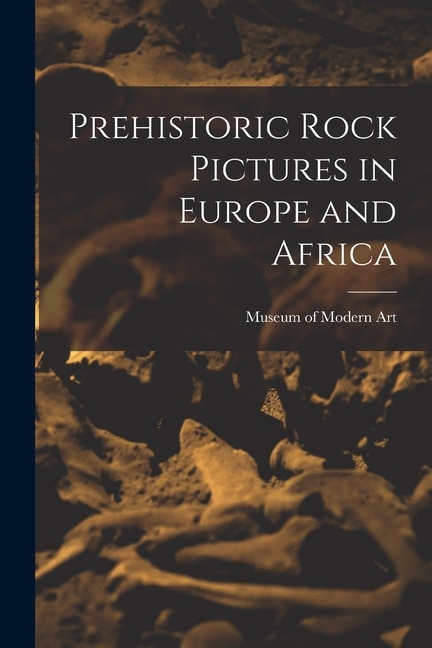 Prehistoric Rock Pictures in Europe and Africa by N Y ) Museum of Modern Art (New York, Paperback | Indigo Chapters
