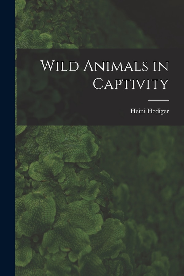 Wild Animals in Captivity by Heini Hediger, Paperback | Indigo Chapters