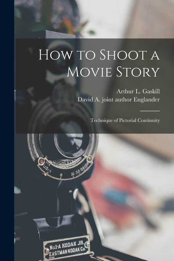 How to Shoot a Movie Story; Technique of Pictorial Continuity by Arthur L 1909- Gaskill, Paperback | Indigo Chapters