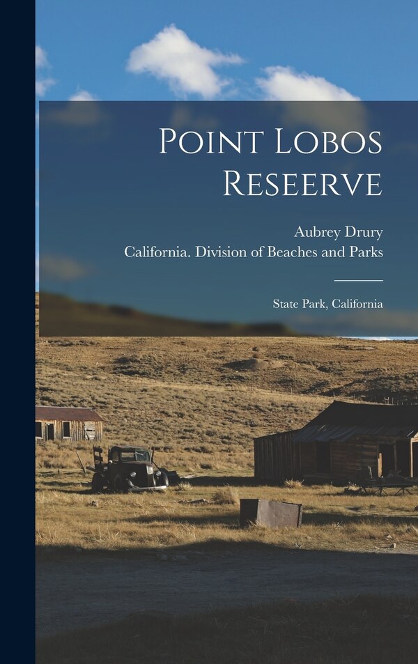 Point Lobos Reseerve; State Park California by Aubrey 1891-1959 Drury, Hardcover | Indigo Chapters
