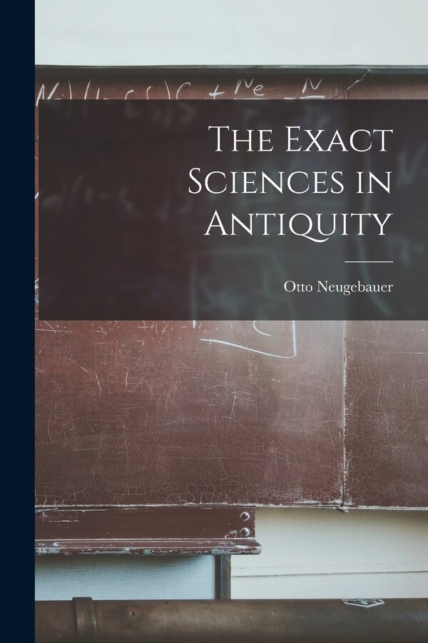 The Exact Sciences in Antiquity by Otto 1899- Neugebauer, Paperback | Indigo Chapters