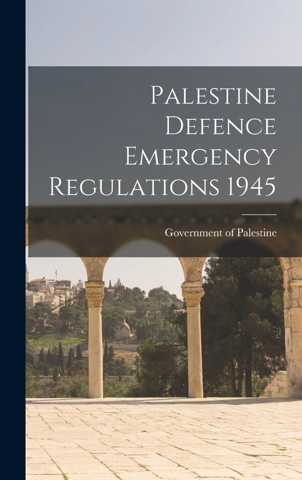 Palestine Defence Emergency Regulations 1945 by Government of Palestine, Hardcover | Indigo Chapters