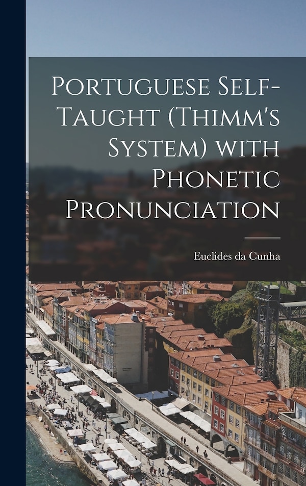 Portuguese Self-taught (Thimm's System) With Phonetic Pronunciation by Euclides Da 1866-1909 Cunha, Hardcover | Indigo Chapters