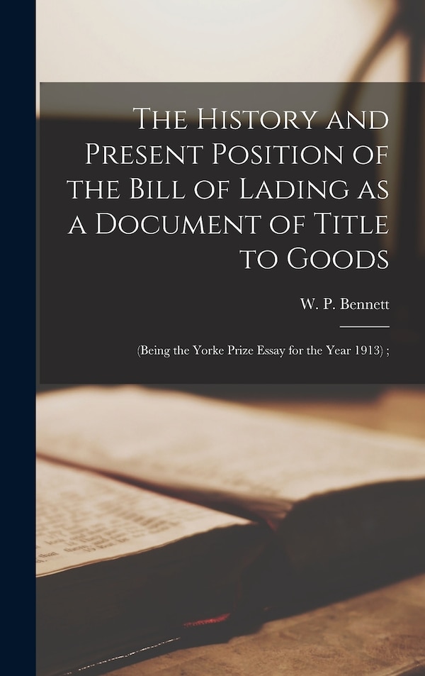 The History and Present Position of the Bill of Lading as a Document of Title to Goods by W P (William Porter) Bennett, Hardcover | Indigo Chapters