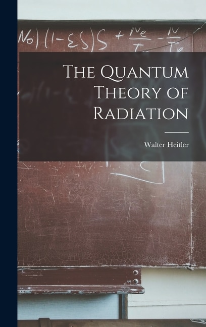 The Quantum Theory of Radiation by Walter 1904- Heitler, Hardcover | Indigo Chapters