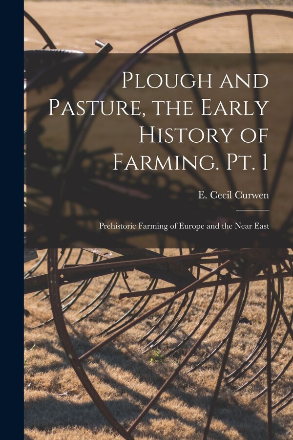 Plough and Pasture the Early History of Farming. Pt. 1 by E Cecil (Eliot Cecil) 1895- Curwen, Paperback | Indigo Chapters