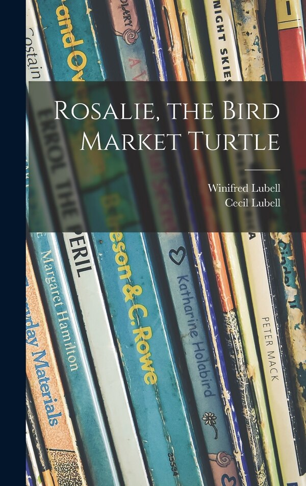 Rosalie the Bird Market Turtle by Winifred Lubell, Hardcover | Indigo Chapters