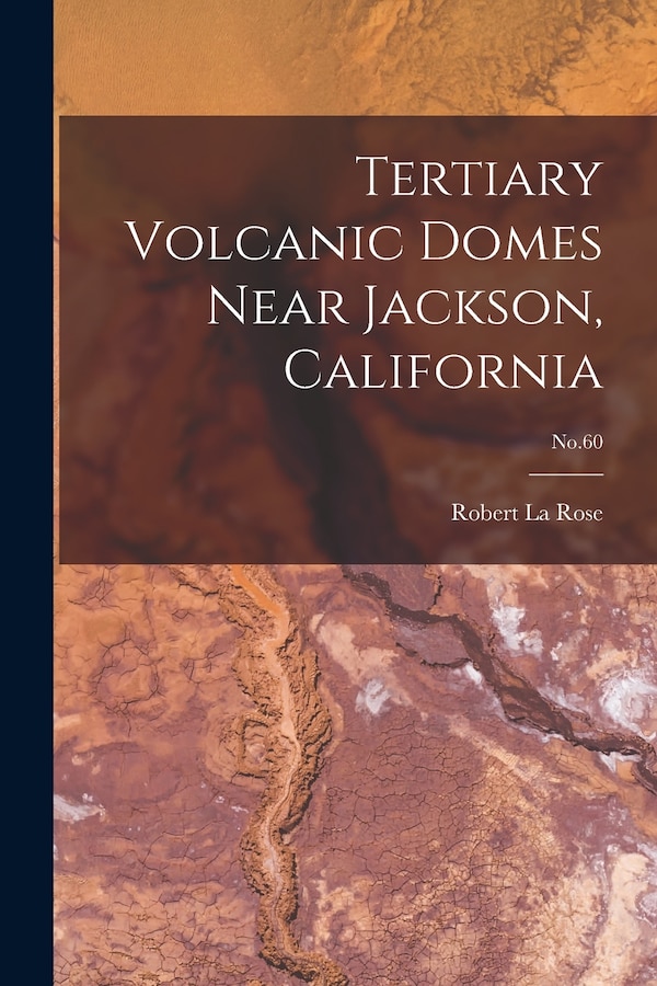 Tertiary Volcanic Domes Near Jackson California; No.60 by Robert La Rose, Paperback | Indigo Chapters