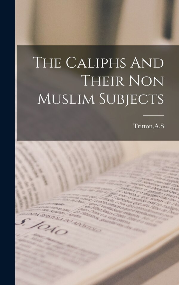 The Caliphs And Their Non Muslim Subjects by A S Tritton, Hardcover | Indigo Chapters