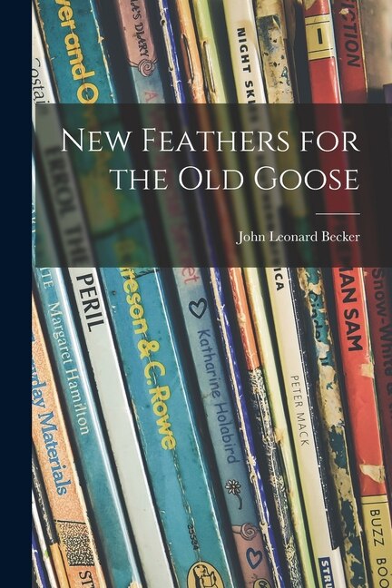 New Feathers for the Old Goose by John Leonard 1901- Becker, Paperback | Indigo Chapters