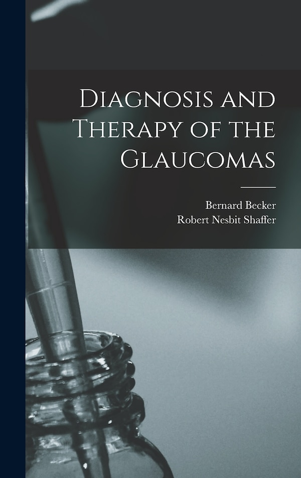 Diagnosis and Therapy of the Glaucomas by Bernard 1920- Becker, Hardcover | Indigo Chapters