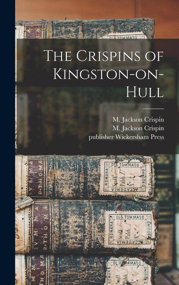 The Crispins of Kingston-on-Hull by M Jackson (Mordecai Jackson) Crispin, Hardcover | Indigo Chapters